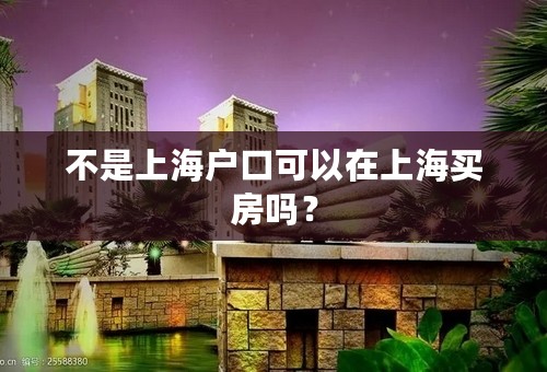 不是上海户口可以在上海买房吗？