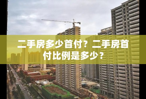 二手房多少首付？二手房首付比例是多少？