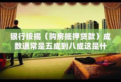 银行按揭（购房抵押贷款）成数通常是五成到八成这是什么意思