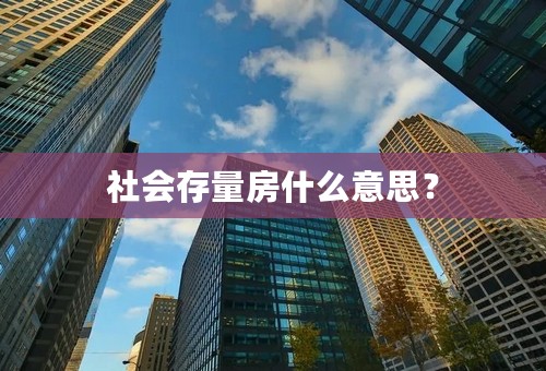 社会存量房什么意思？