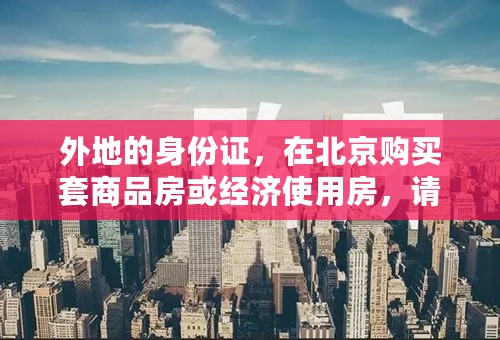 外地的身份证，在北京购买套商品房或经济使用房，请问外地户口现在还能购买吗？请知情人士给予答案，谢谢