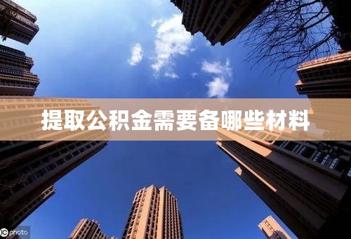 提取公积金需要备哪些材料