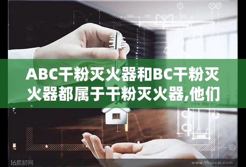 ABC干粉灭火器和BC干粉灭火器都属于干粉灭火器,他们能扑灭轻金属火灾