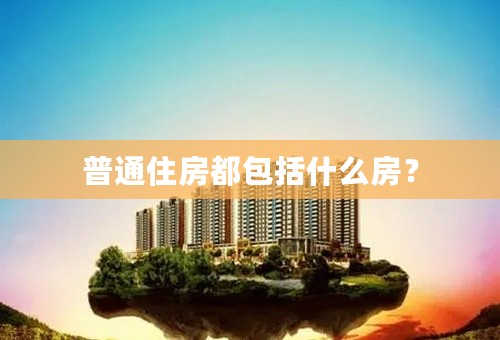 普通住房都包括什么房？