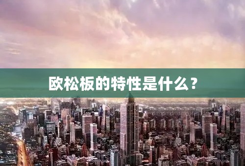 欧松板的特性是什么？