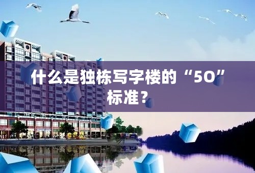 什么是独栋写字楼的“5O”标准？