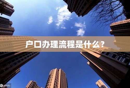 户口办理流程是什么？