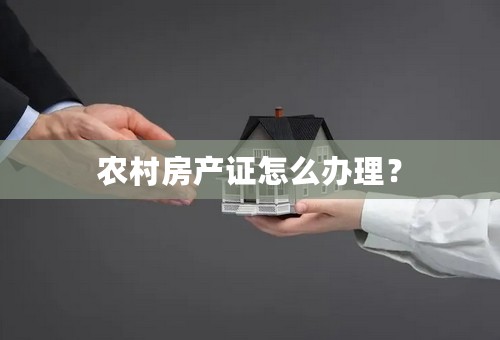 农村房产证怎么办理？