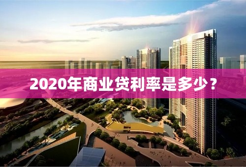 2020年商业贷利率是多少？