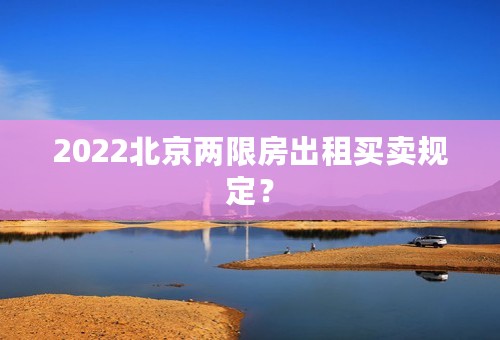 2022北京两限房出租买卖规定？