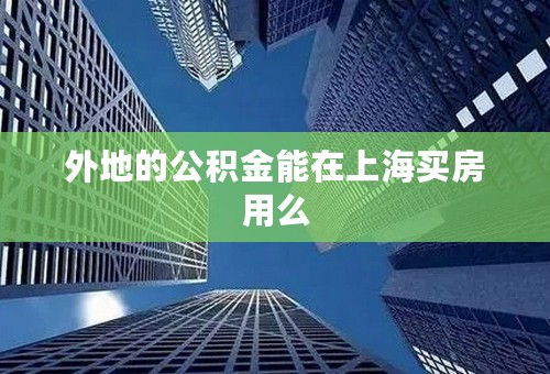 外地的公积金能在上海买房用么