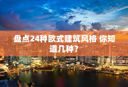 盘点24种欧式建筑风格 你知道几种？