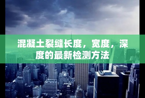 混凝土裂缝长度，宽度，深度的最新检测方法