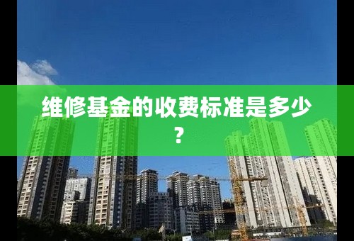 维修基金的收费标准是多少？