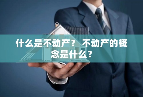 什么是不动产？ 不动产的概念是什么？