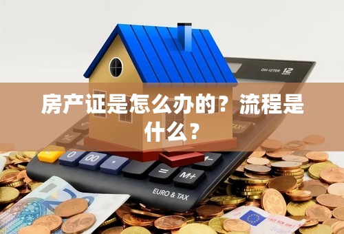 房产证是怎么办的？流程是什么？