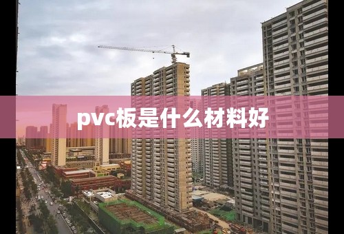 pvc板是什么材料好