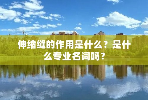 伸缩缝的作用是什么？是什么专业名词吗？