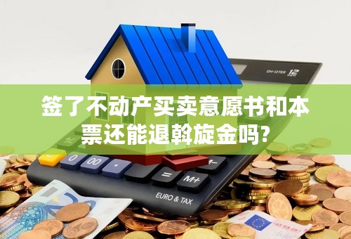 签了不动产买卖意愿书和本票还能退斡旋金吗?