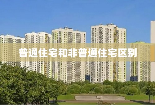 普通住宅和非普通住宅区别