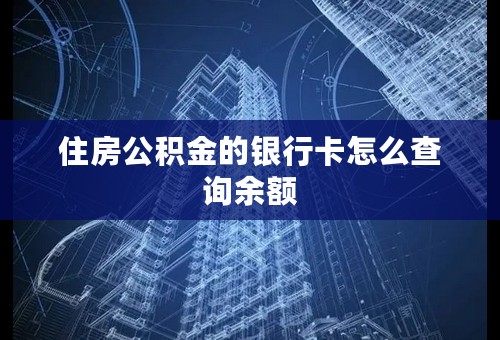 住房公积金的银行卡怎么查询余额