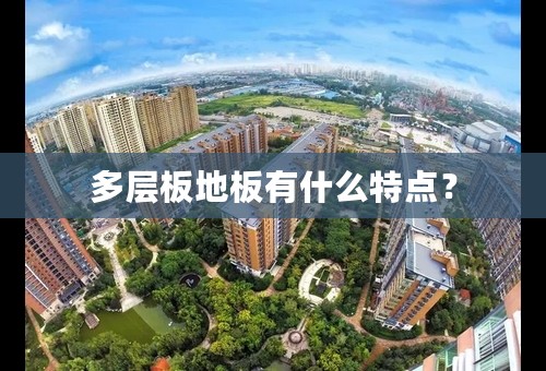 多层板地板有什么特点？