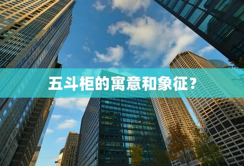 五斗柜的寓意和象征？