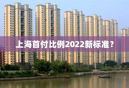 上海首付比例2022新标准？