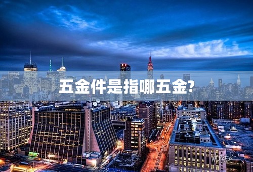 五金件是指哪五金?