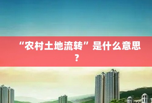 “农村土地流转”是什么意思？