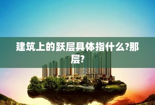 建筑上的跃层具体指什么?那层?