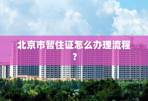 北京市暂住证怎么办理流程？