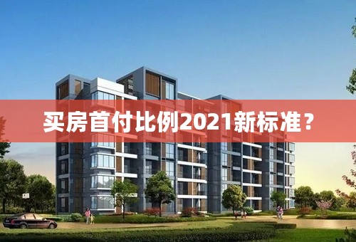 买房首付比例2021新标准？