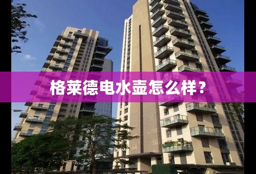 格莱德电水壶怎么样？