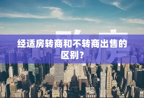 经适房转商和不转商出售的区别？