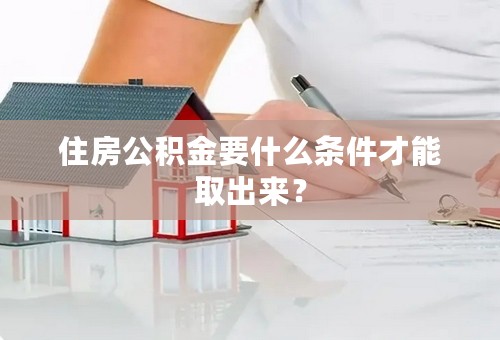 住房公积金要什么条件才能取出来？