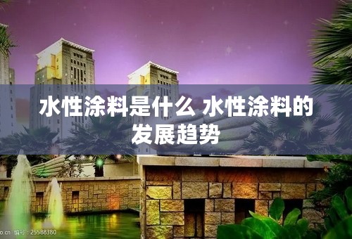 水性涂料是什么 水性涂料的发展趋势