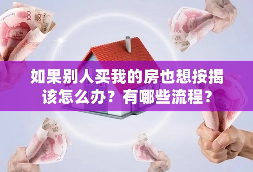 如果别人买我的房也想按揭该怎么办？有哪些流程？