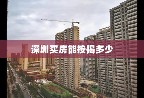 深圳买房能按揭多少