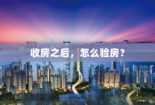 收房之后，怎么验房？