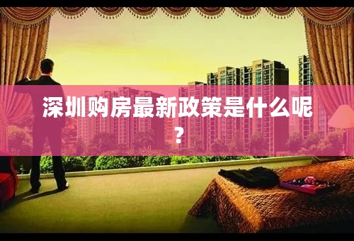 深圳购房最新政策是什么呢？