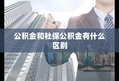 公积金和社保公积金有什么区别