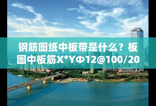 钢筋图纸中板带是什么？板图中板筋X*YΦ12@100/200怎样理解?