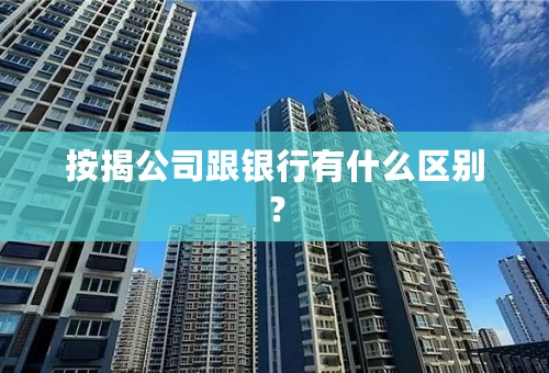 按揭公司跟银行有什么区别？