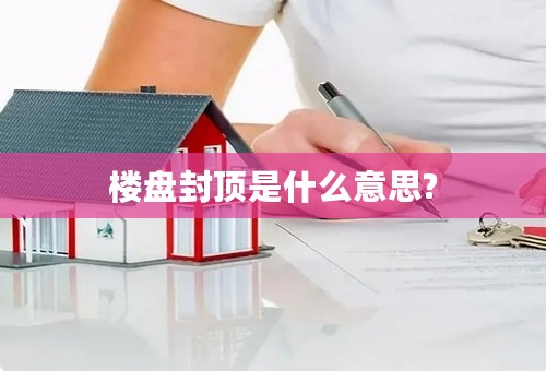 楼盘封顶是什么意思?