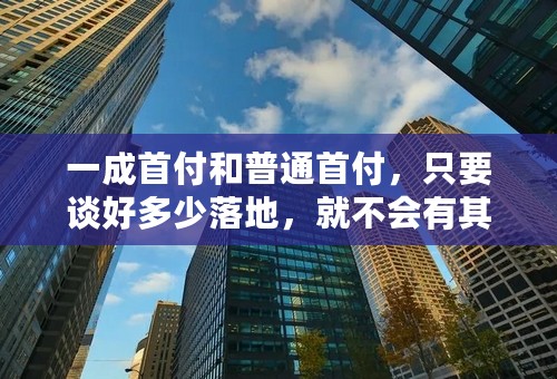 一成首付和普通首付，只要谈好多少落地，就不会有其他费用了吧？