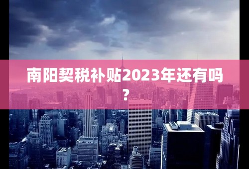 南阳契税补贴2023年还有吗？