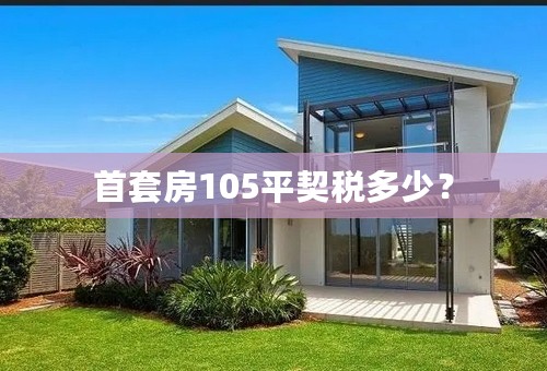 首套房105平契税多少？