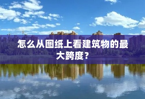 怎么从图纸上看建筑物的最大跨度？