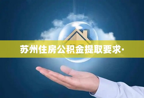 苏州住房公积金提取要求·